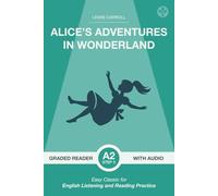 Alice's Adventures in Wonderland: A2 Graded Reader With Audio. Classic Story in Easy English Adapted for Language Learners