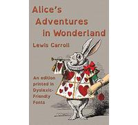Alice's Adventures in Wonderland: An edition printed in Dyslexic-Friendly Fonts