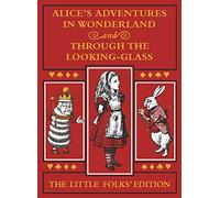 Alice's Adventures in Wonderland and Through the Looking-Glass: The Little Folks Edition