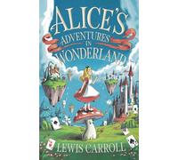 Alices Adventures in Wonderland by Lewis Carroll: A Whimsical Adventure in Absurdity and Wonder - The Original Classic