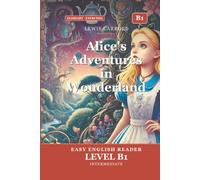 Alice's Adventures in Wonderland: Easy English Edition, Level B1: A B1 Graded Reader (CEFR) for Intermediate Learners. Learn English Through Classic Stories