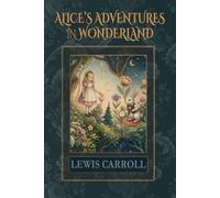 Alice's Adventures In Wonderland: The 1865 Classic Fantasy of Wonder and Imagination