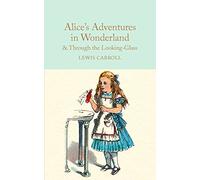 Alice's Adventures in Wonderland & Through the Looking-Glass : And What Alice Found There