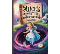 Alice's Adventures Under Ground: Annotated