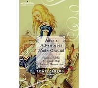 Alice's Adventures Under Ground: Facsimile of the Original 1864 Author's Manuscript