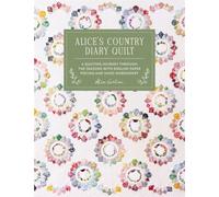 Alice'S Country Diary Quilt : A Quilting Journey Through the Seasons with English Paper Piecing and Hand Embroidery