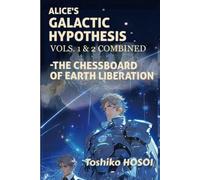 Alice's Galactic Hypothesis Vols. 1 & 2 Combined Edition: The Chessboard of Earth Liberation