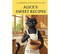 Alice's Sweet Recipes - A Cookbook for a Deliciously Fun Time: A storybook for Kids Ages 4-7: Embark on a sweet and magical baking adventure with Alice