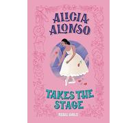 Alicia Alonso Takes the Stage: A Good Night Stories for Rebel Girls Chapter Book (A Rebel Girls Chapter Books)