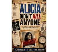 ALICIA Didn't Kill Anyone: 31,200 Suspects. 17 Clues. No Luck Required. An Almost Impossible Murder Mystery Logic Puzzle of Pure Deduction for Adults