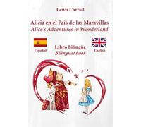 Alicia en el País de las Maravillas - Alice’s Adventures in Wonderland: Texto bilingüe con frases paralelas - Bilingual parallel text: Español - Inglés / Spanish - English