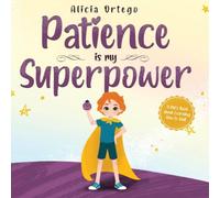 Alicia Ortego Patience is my Superpower: A Kid's Book about Learning How to Wait Alicia Ortego Multicolor