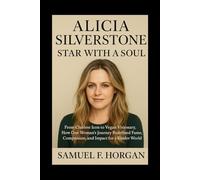Alicia Silverstone: Star with a Soul: From Clueless Icon to Vegan Visionary, How One Woman’s Journey Redefined Fame, Compassion, and Impact for a Kinder World
