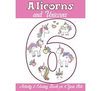 Alicorns and Unicorns Activity & Coloring Book for 6 Year Olds: Coloring Pages, Mazes, Puzzles, Dot to Dot, Word Search and More