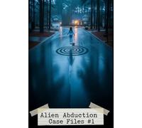 Alien Abduction Case Files #1: First Contact (Cosmic Conspiracy Archives)