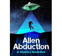 Alien Abduction: The Mystery Unraveled
