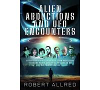 Alien Abductions and UFO Encounters : Extra-Terrestrial Experiences: From Professors to Airline Pilots, and Police Officers to Air Traffic Controllers