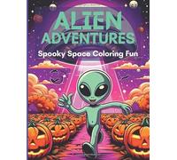 Alien Adventures: Spooky Space Coloring Fun: A Lively Alien's Hilarious Haunts on a Spooky (but Cute) Halloween Planet - 130 Pages of Out-of-This-World Fun!