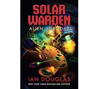 Alien Agendas: AN EPIC SERIES CONCLUSION FROM THE MASTER OF MILITARY SCIENCE FICTION: Book 3 (Solar Warden)