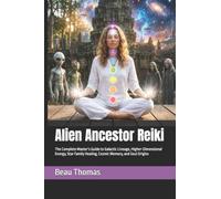 Alien Ancestor Reiki: The Complete Master’s Guide to Galactic Lineage, Higher-Dimensional Energy, Star Family Healing, Cosmic Memory, and Soul Origins (Galactic Reiki Collection)