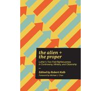 Alien and the Proper: Luther's Two-Fold Righteousness in Controversy, Ministry, and Citizenship