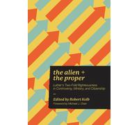 Alien and the Proper : Luther's Two-Fold Righteousness in Controversy, Ministry, and Citizenship