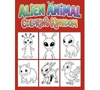 Alien Animal Coloring Kingdom: Ultimate Cosmic Animal Kingdom Adventure (Ultimate A-to-Z Coloring Discovery Series)