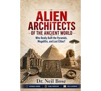 Alien Architects of the Ancient World: Who Really Built the Pyramids, Megaliths, and Lost Cities?