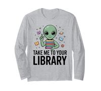 Alien Book Lover Take Me to Your Library SciFi Reading Long Sleeve T-Shirt
