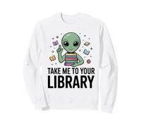 Alien Book Lover Take Me To Your Library SciFi Reading Sweatshirt