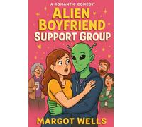 Alien Boyfriend Support Group: A Sci-Fi Romantic Comedy About Bad Exes, Worse Therapy, and One Very Hot Alien Who Might Be Mr. Wrong Again: Dating was hard enough before the aliens showed up.