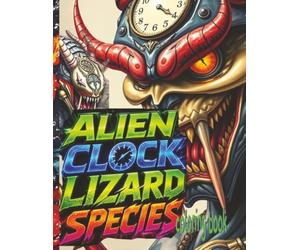 ALIEN CLOCK LIZARD ALIENS Coloring Book: 52 Pages Of Unknown Extraterrestrials Waiting For Color Application By Youthful Elderly, Teens, Adults, And Mature Kids
