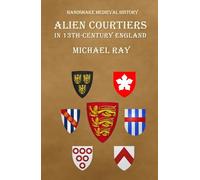 Alien Courtiers in 13th-Century England (Handshake Medieval History)