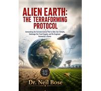 Alien Earth: The Terraforming Protocol: Unmasking the Extraterrestrial Plot to Alter Our Climate, Sabotage Our Food Supply, and Re-Engineer Humanity’s Home