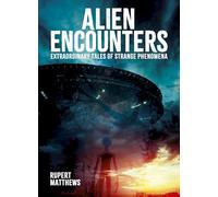 Alien Encounters: Extraordinary Tales of Strange Phenomena (Arcturus Illustrated Case Files)