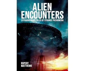 Alien Encounters: Extraordinary Tales of Strange Phenomena (Arcturus Illustrated Case Files)