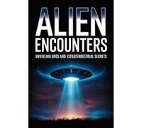 Alien Encounters: Unveiling UFOs and Extraterrestrial Secrets