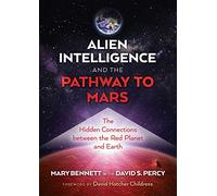 Alien Intelligence and the Pathway to Mars: The Hidden Connections between the Red Planet and Earth