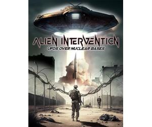 Alien Intervention: UFO's Over Nuclear Bases