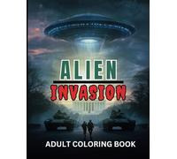 ALIEN INVASION ADULT COLORING BOOK: Over 60 UFO, UAP, and Extraterrestrial Designs for Relaxation and Stress Relief | Sci-Fi and Space-Themed Coloring for Adults & Teens