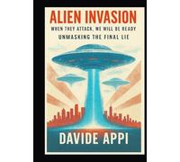 ALIEN INVASION: When They Attack, We Will Be Ready. Unmasking The Final Lie