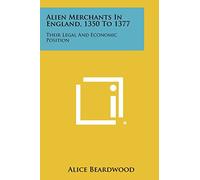 Alien Merchants in England, 1350 to 1377: Their Legal and Economic Position