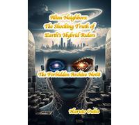 Alien Neighbors: The Shocking Truth of Earth's Hybrid Rulers (The Forbidden Archives)