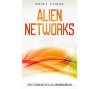 Alien Networks: Earth’s Hidden Interstellar Communication Grid: 9 (The Aliens and UFO Secrets Series)