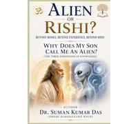 Alien or Rishi? - Beyond Books, Beyond Experience, Beyond Mind: Why Does My Son Call Me an Alien? (The Three Dimensions of Knowledge)
