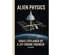Alien Physics: Space Explained by a Jet-Engine Engineer