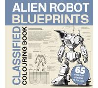 Alien Robot Blueprints Colouring Book with 65 Unique Robot Technical Drawings to Colour: A Robot Coloring Adventure