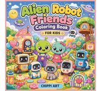 Alien Robot Friends Coloring Book for Kids: Cute Space Robots, Friendly Aliens, and Fun Galaxy Adventures for Kids (Cute and Cozy Galaxy Coloring Books for Kids)