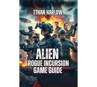 Alien: Rogue Incursion Game Guide: Master Combat Tactics, Facility Navigation, and Resource Economy: 1 (Shadows of Purdan: Alien: Rogue Incursion Game Series)