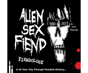 Alien Sex Fiend - FIENDOLOGY ~ A 35 YEAR TRIP THROUGH FIENDISH HISTORY: 1982-2017 AD AND BEYOND